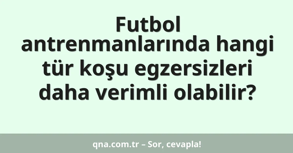 Futbol antrenmanlarında hangi tür koşu egzersizleri daha verimli olabilir?