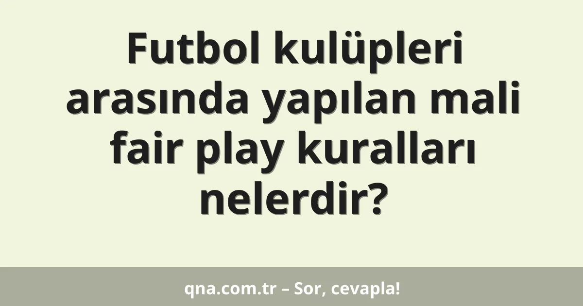 Futbol kulüpleri arasında yapılan mali fair play kuralları nelerdir?