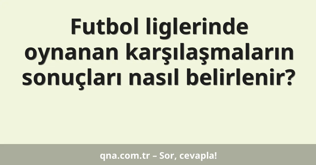Futbol liglerinde oynanan karşılaşmaların sonuçları nasıl belirlenir?
