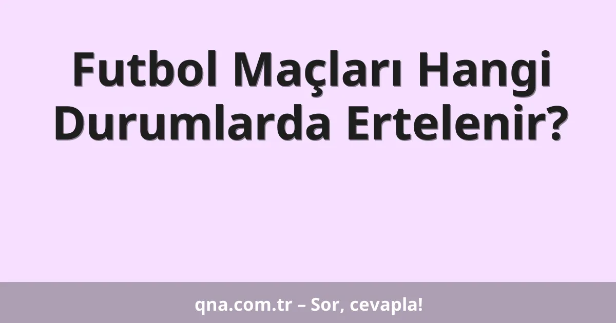 Futbol Maçları Hangi Durumlarda Ertelenir?