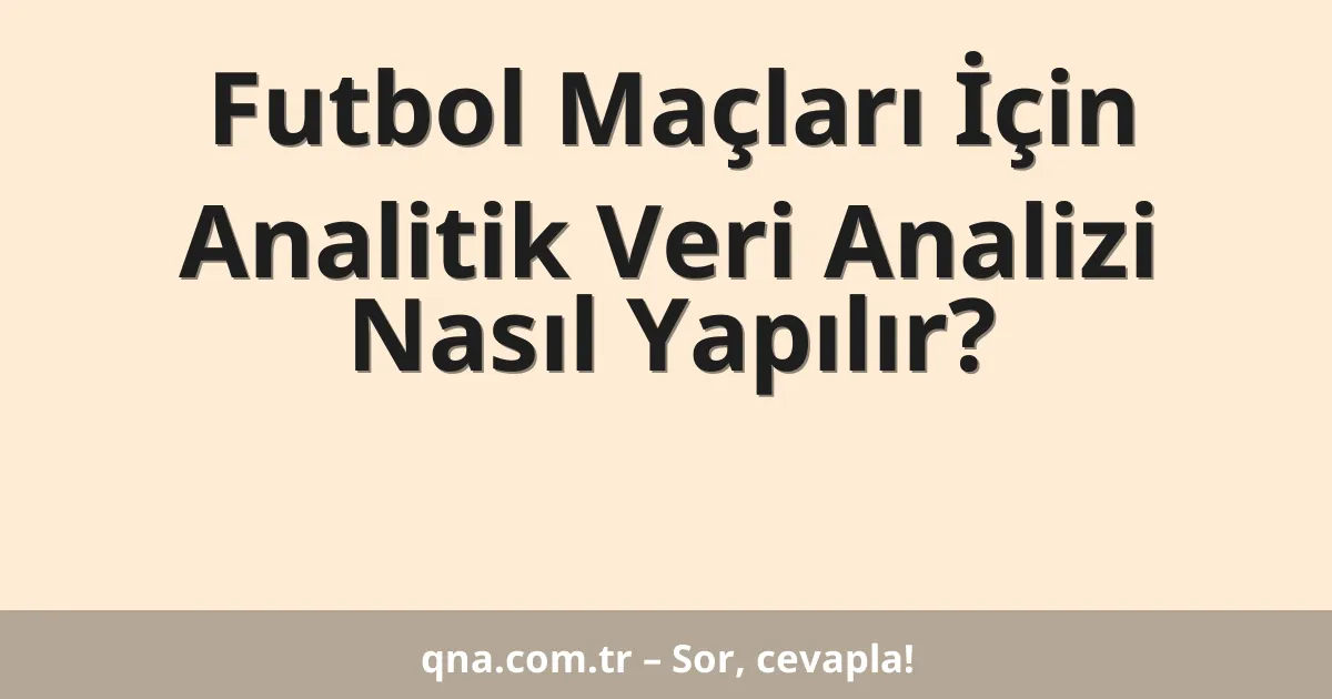 Futbol Maçları İçin Analitik Veri Analizi Nasıl Yapılır?