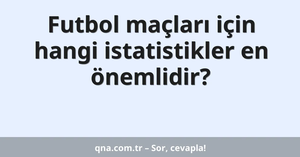 Futbol maçları için hangi istatistikler en önemlidir?