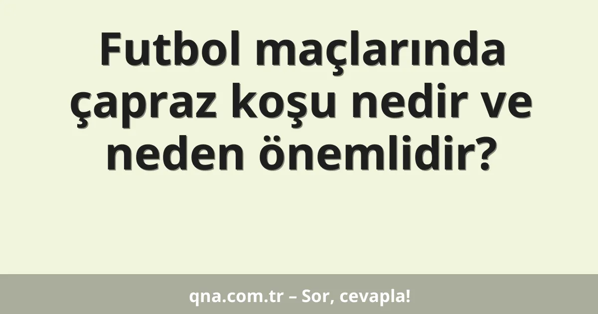 Futbol maçlarında çapraz koşu nedir ve neden önemlidir?