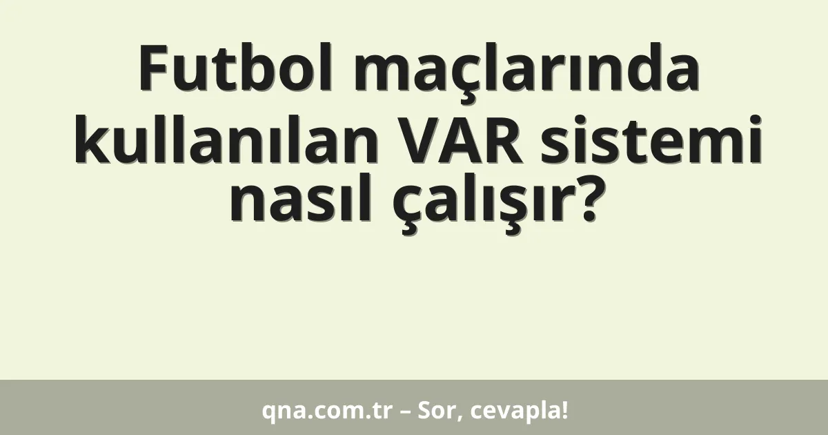 Futbol maçlarında kullanılan VAR sistemi nasıl çalışır?