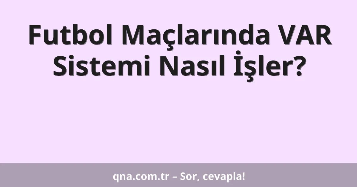 Futbol Maçlarında VAR Sistemi Nasıl İşler?