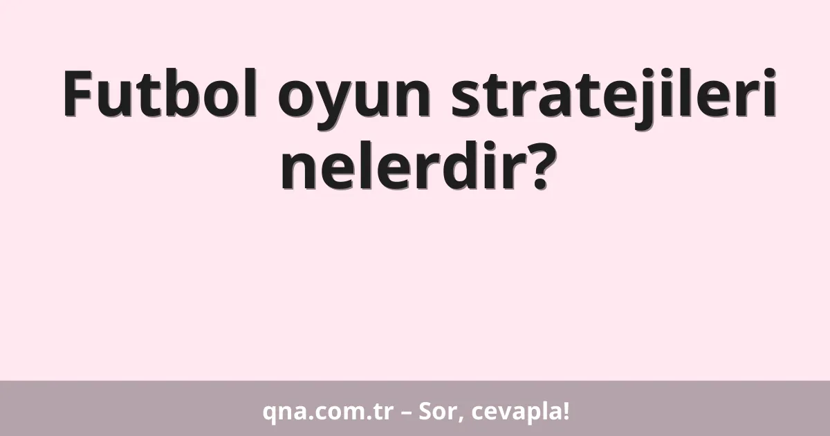 Futbol oyun stratejileri nelerdir?