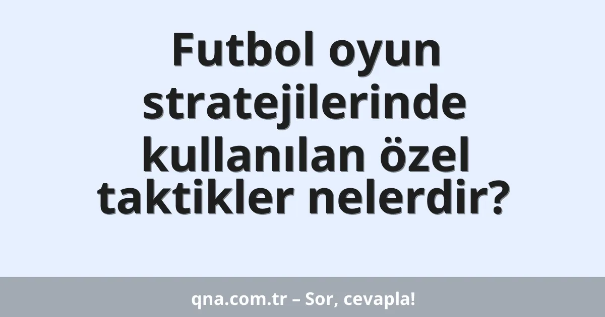 Futbol oyun stratejilerinde kullanılan özel taktikler nelerdir?