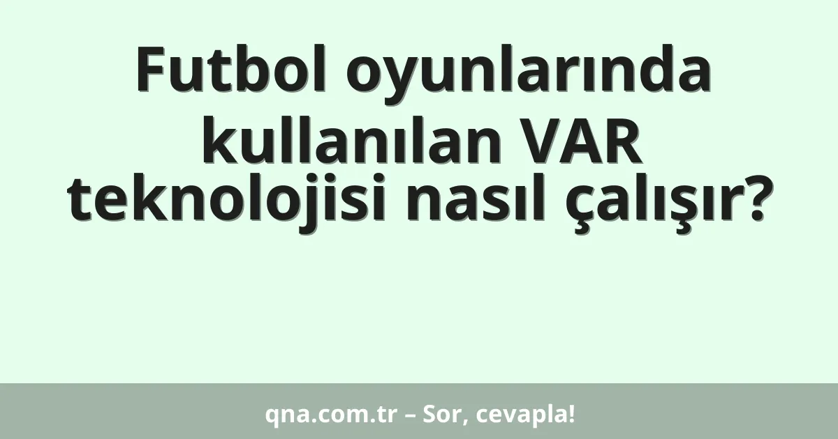 Futbol oyunlarında kullanılan VAR teknolojisi nasıl çalışır?