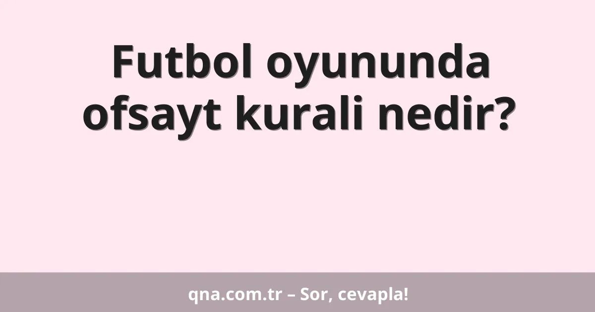 Futbol oyununda ofsayt kurali nedir?