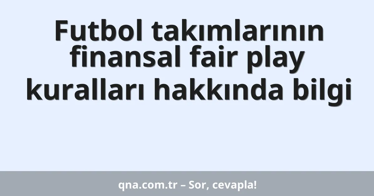 Futbol takımlarının finansal fair play kuralları hakkında bilgi