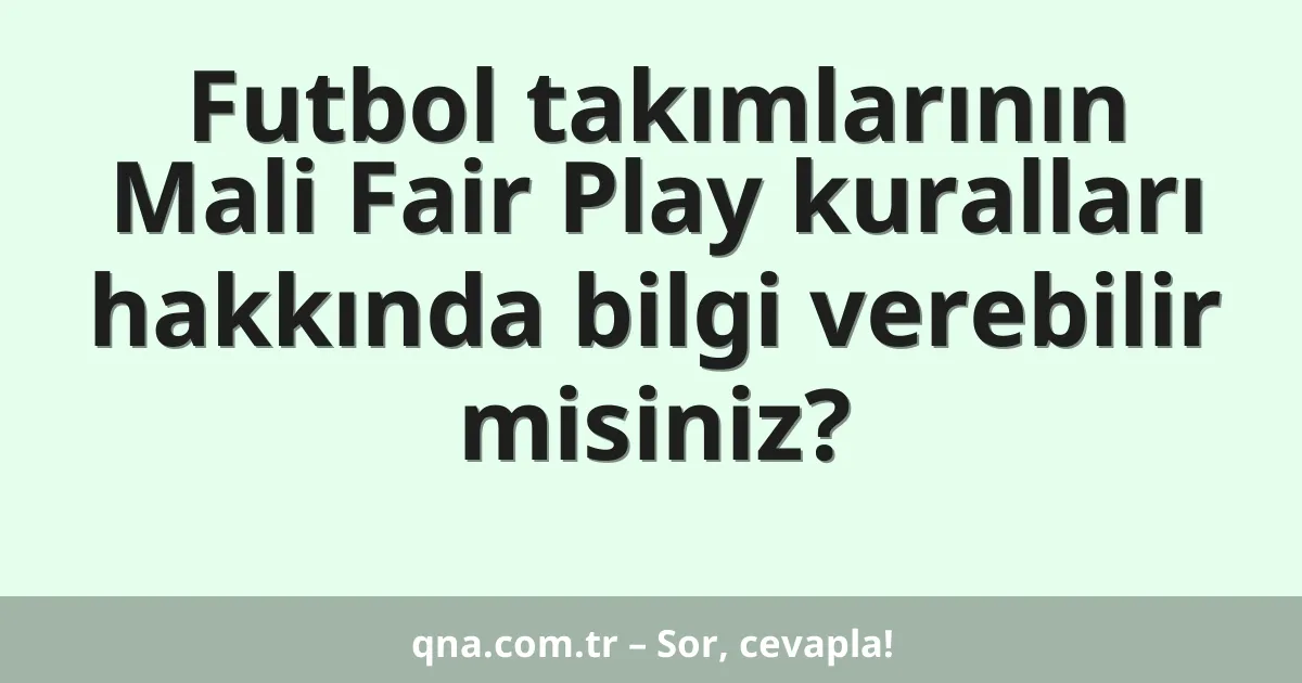 Futbol takımlarının Mali Fair Play kuralları hakkında bilgi verebilir misiniz?