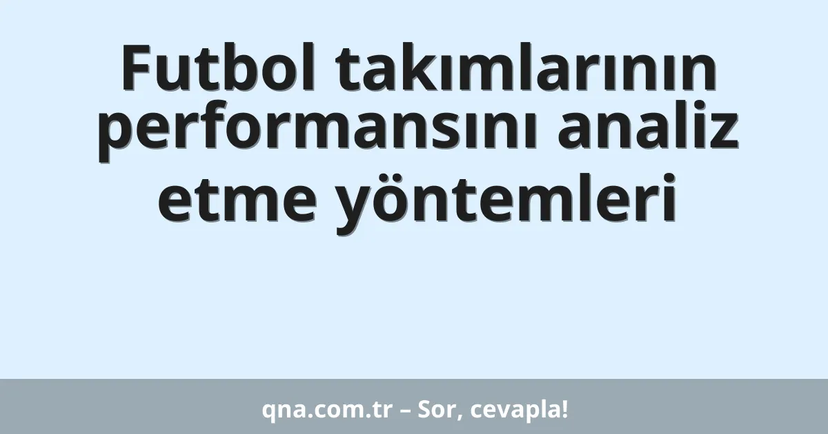 Futbol takımlarının performansını analiz etme yöntemleri