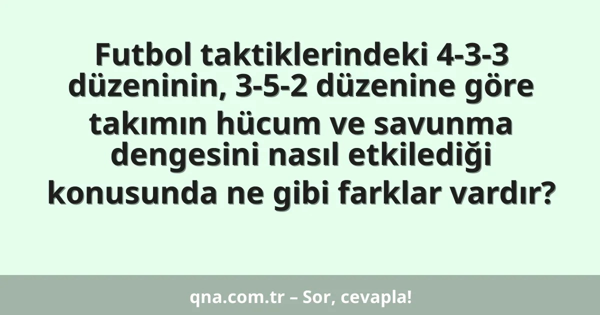 Futbol taktiklerindeki 4-3-3 düzeninin, 3-5-2 düzenine göre takımın hücum ve savunma dengesini nasıl etkilediği konusunda ne gibi farklar vardır?