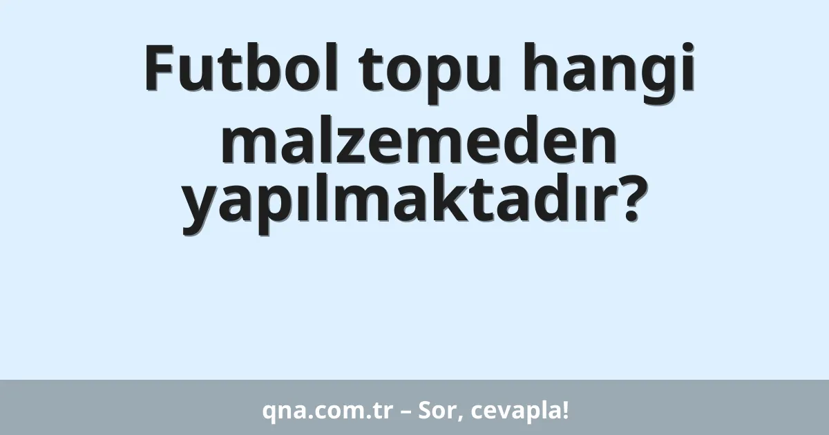 Futbol topu hangi malzemeden yapılmaktadır?