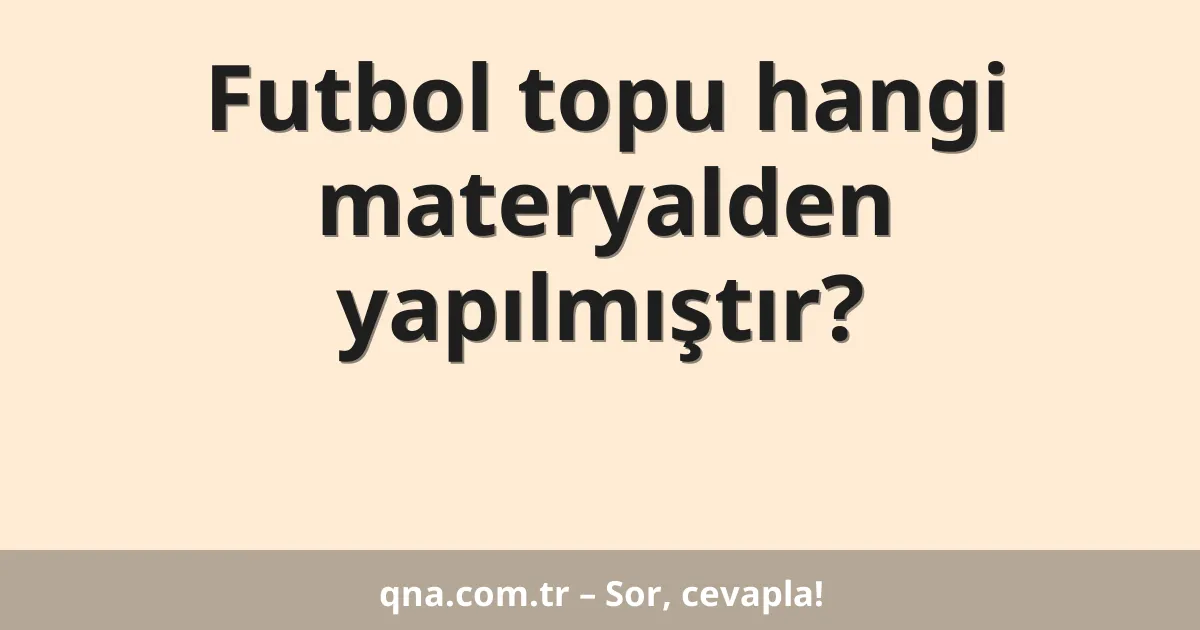 Futbol topu hangi materyalden yapılmıştır?