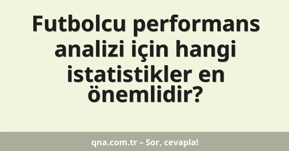 Futbolcu performans analizi için hangi istatistikler en önemlidir?