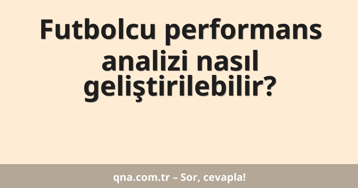 Futbolcu performans analizi nasıl geliştirilebilir?