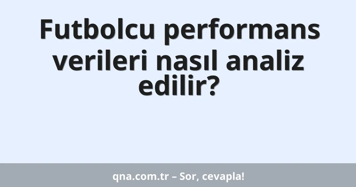 Futbolcu performans verileri nasıl analiz edilir?