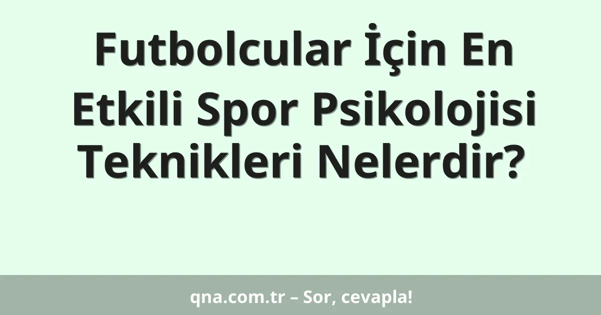 Futbolcular İçin En Etkili Spor Psikolojisi Teknikleri Nelerdir?