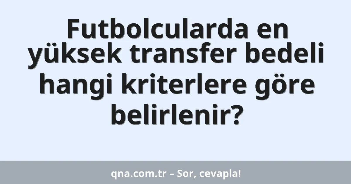 Futbolcularda en yüksek transfer bedeli hangi kriterlere göre belirlenir?