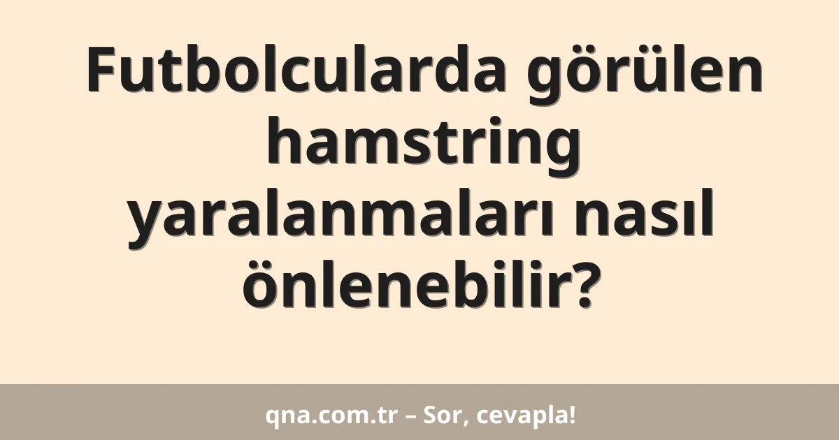 Futbolcularda görülen hamstring yaralanmaları nasıl önlenebilir?