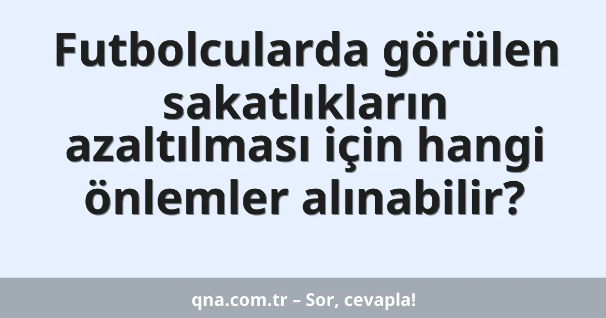 Futbolcularda görülen sakatlıkların azaltılması için hangi önlemler alınabilir?
