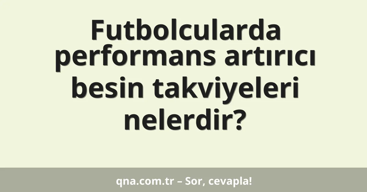 Futbolcularda performans artırıcı besin takviyeleri nelerdir?