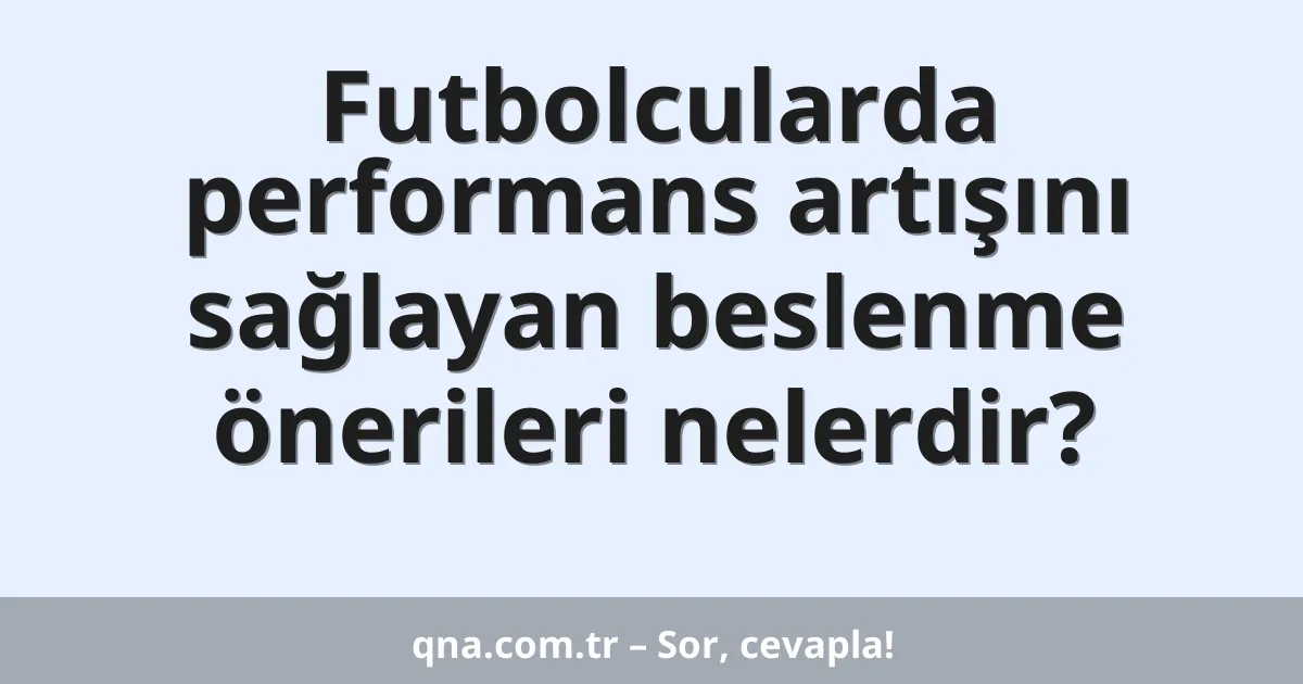 Futbolcularda performans artışını sağlayan beslenme önerileri nelerdir?
