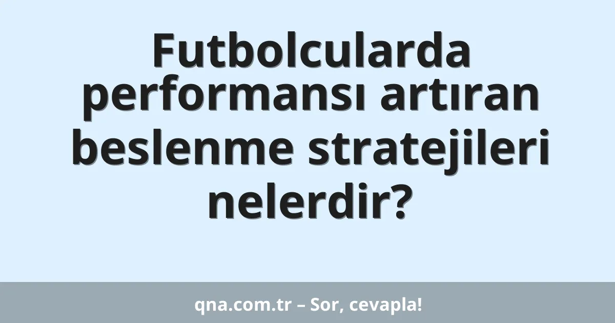 Futbolcularda performansı artıran beslenme stratejileri nelerdir?