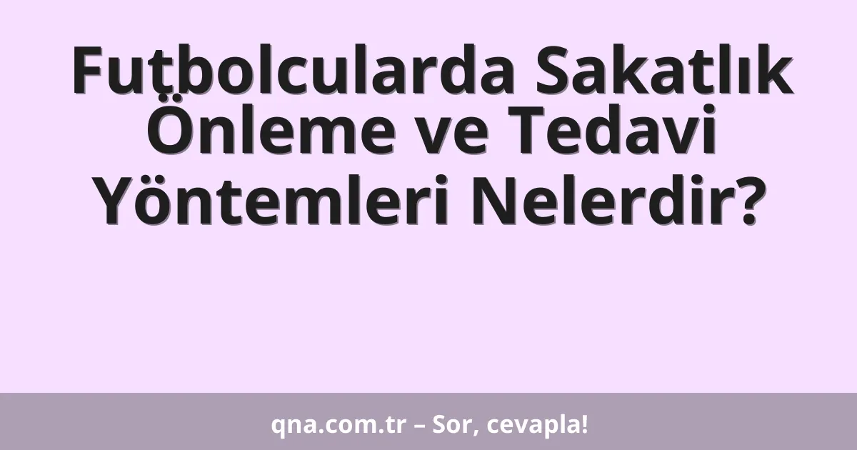 Futbolcularda Sakatlık Önleme ve Tedavi Yöntemleri Nelerdir?