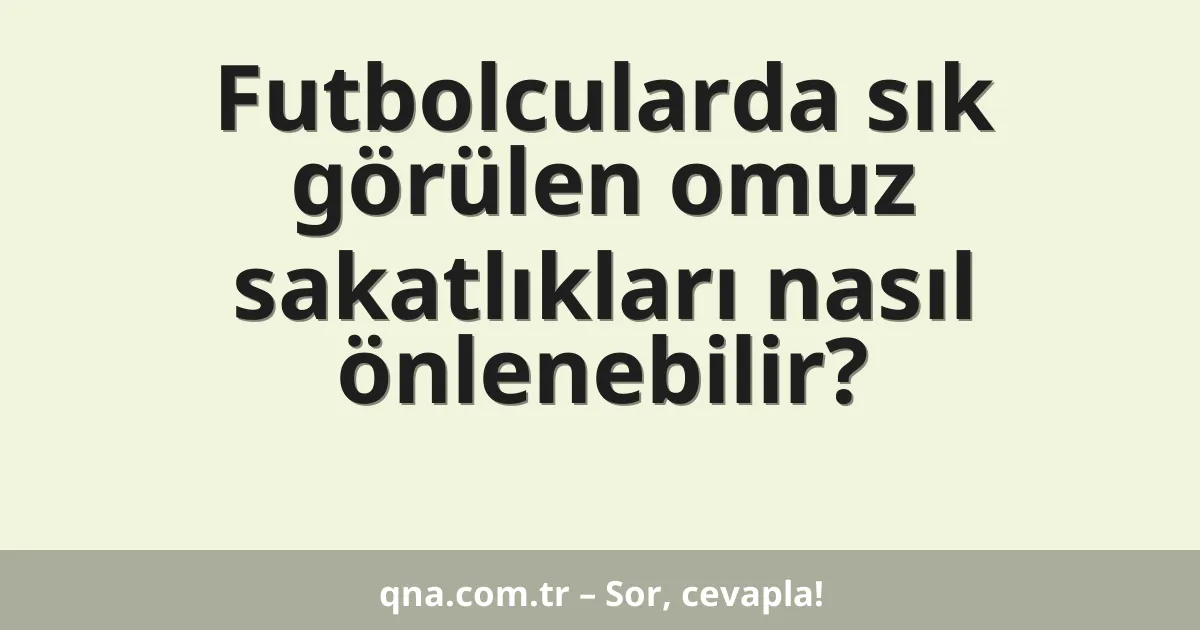 Futbolcularda sık görülen omuz sakatlıkları nasıl önlenebilir?