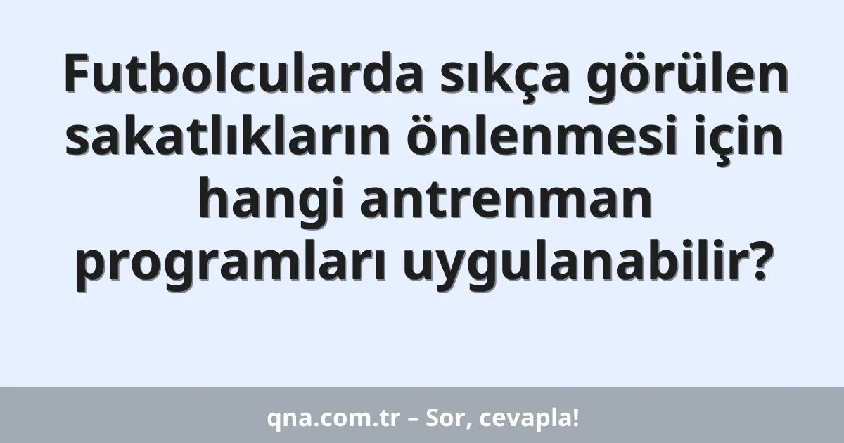Futbolcularda sıkça görülen sakatlıkların önlenmesi için hangi antrenman programları uygulanabilir?
