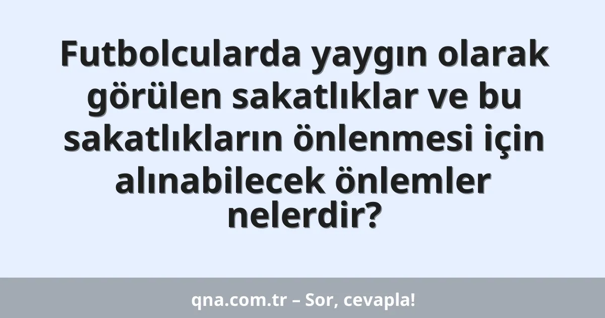 Futbolcularda yaygın olarak görülen sakatlıklar ve bu sakatlıkların önlenmesi için alınabilecek önlemler nelerdir?