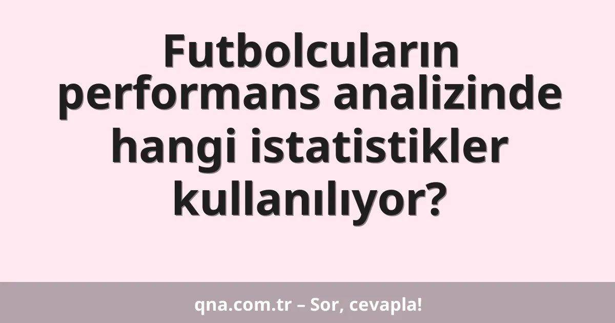 Futbolcuların performans analizinde hangi istatistikler kullanılıyor?