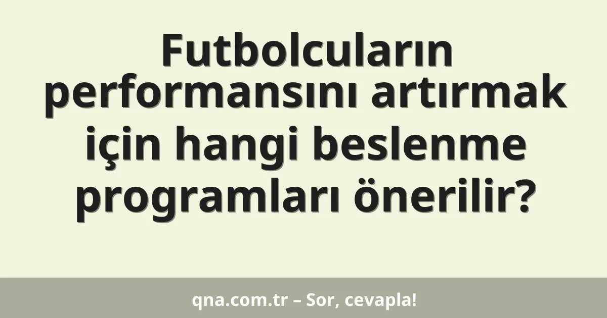 Futbolcuların performansını artırmak için hangi beslenme programları önerilir?