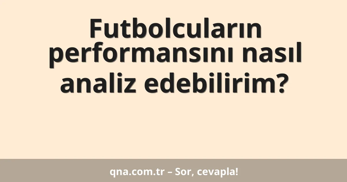 Futbolcuların performansını nasıl analiz edebilirim?