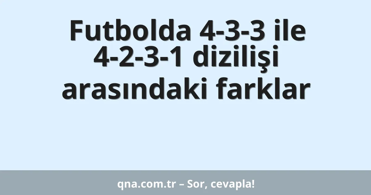 Futbolda 4-3-3 ile 4-2-3-1 dizilişi arasındaki farklar