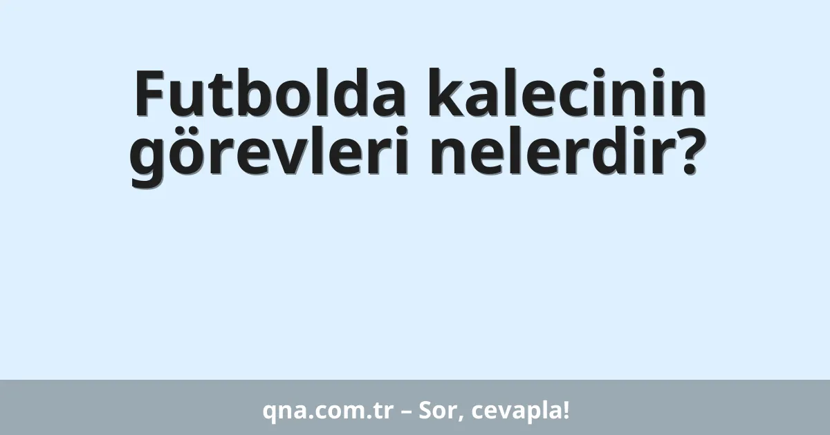 Futbolda kalecinin görevleri nelerdir?