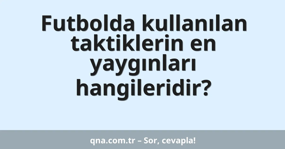 Futbolda kullanılan taktiklerin en yaygınları hangileridir?