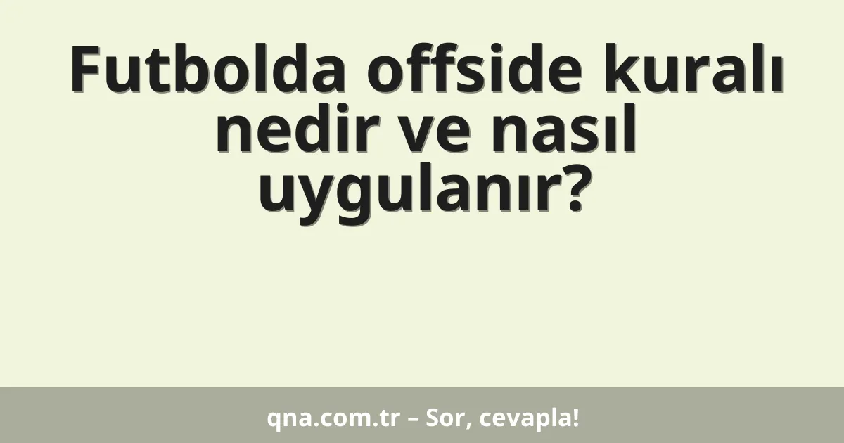 Futbolda offside kuralı nedir ve nasıl uygulanır?