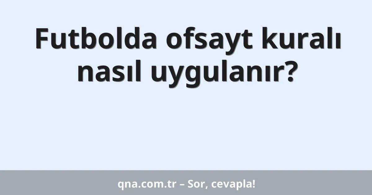 Futbolda ofsayt kuralı nasıl uygulanır?