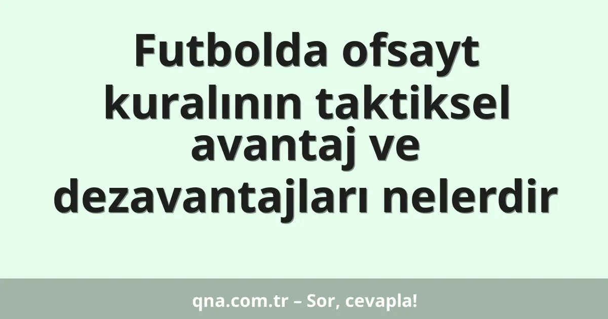Futbolda ofsayt kuralının taktiksel avantaj ve dezavantajları nelerdir