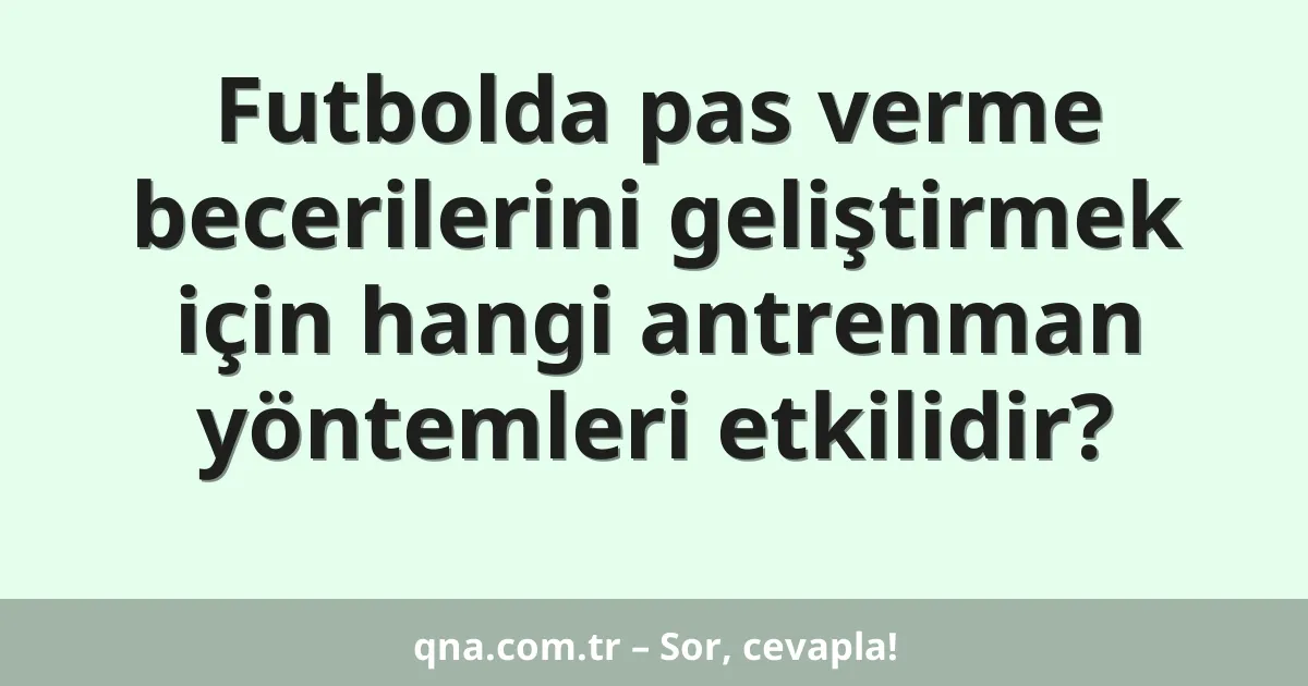Futbolda pas verme becerilerini geliştirmek için hangi antrenman yöntemleri etkilidir?