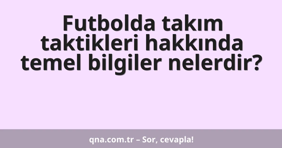 Futbolda takım taktikleri hakkında temel bilgiler nelerdir?