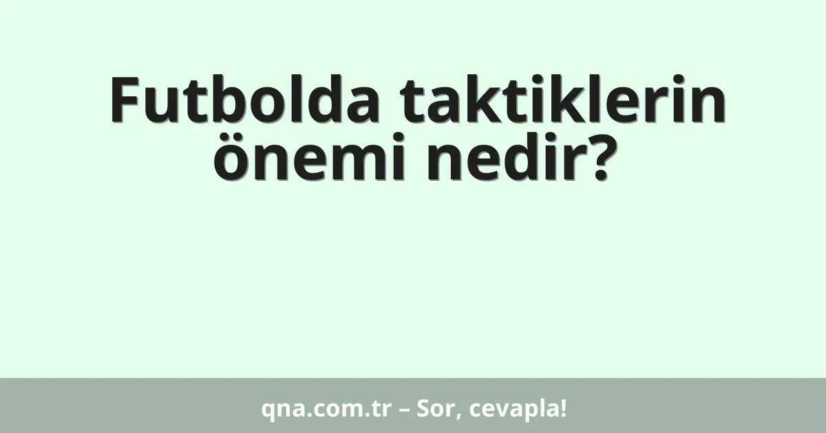 Futbolda taktiklerin önemi nedir?