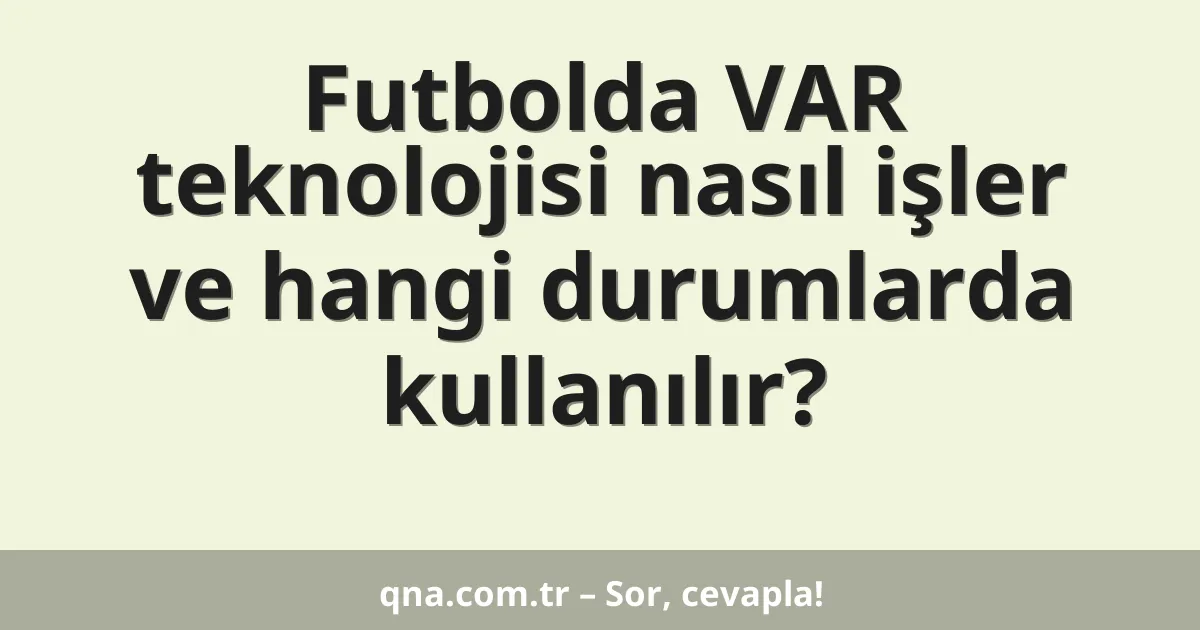 Futbolda VAR teknolojisi nasıl işler ve hangi durumlarda kullanılır?