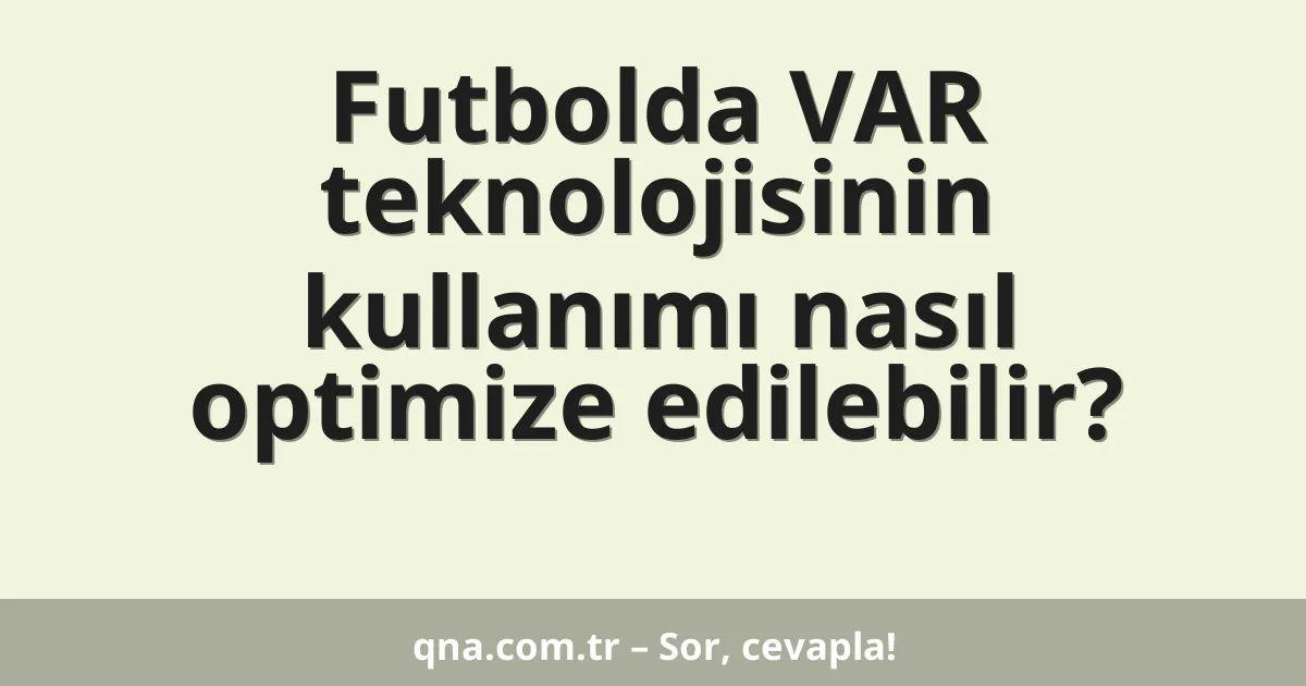 Futbolda VAR teknolojisinin kullanımı nasıl optimize edilebilir?