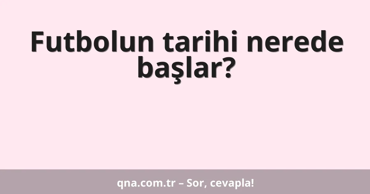 Futbolun tarihi nerede başlar?