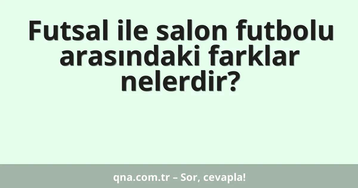 Futsal ile salon futbolu arasındaki farklar nelerdir?