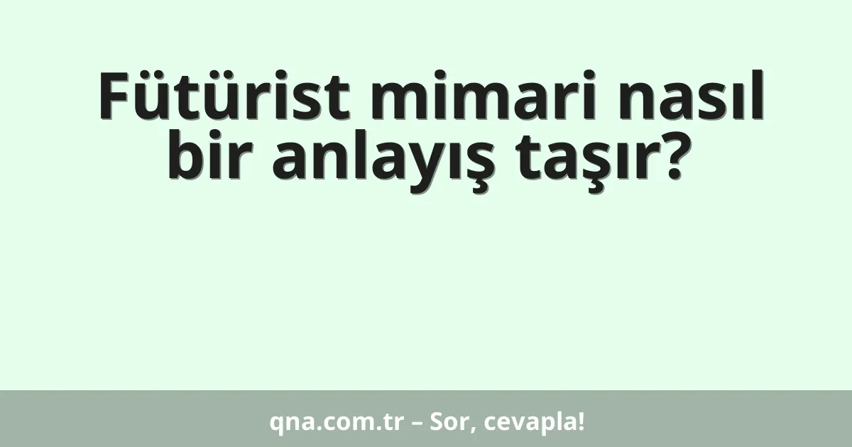 Fütürist mimari nasıl bir anlayış taşır?
